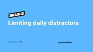 Limiting daily distractors
11th of December 2019 Grzegorz Miejski
 
