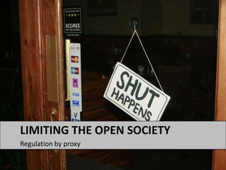 Regulation by proxy Limiting the Open Society 