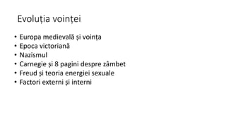 Evoluția voinței
• Europa medievală și voința
• Epoca victoriană
• Nazismul
• Carnegie și 8 pagini despre zâmbet
• Freud și teoria energiei sexuale
• Factori externi și interni
 
