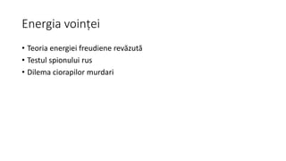 Energia voinței
• Teoria energiei freudiene revăzută
• Testul spionului rus
• Dilema ciorapilor murdari
 