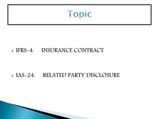  IFRS-4: INSURANCE CONTRACT
 IAS-24: RELATED PARTY DISCLOSURE
 