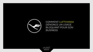 COMMENT LUFTHANSA
DÉNONCE UN USAGE
BLOQUANT POUR SON
BUSINESS
 