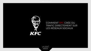 COMMENT KFC CRÉE DU
TRAFIC DIRECTEMENT SUR
LES RÉSEAUX SOCIAUX
 