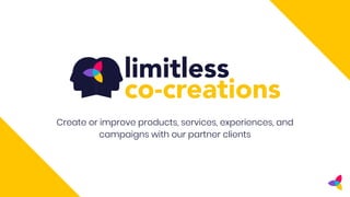Create or improve products, services, experiences, and
campaigns with our partner clients
 