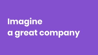Imagine
a great company
 