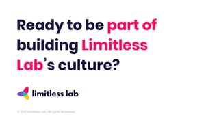Ready to be part of
building Limitless
Lab’s culture?
© 2019 Limitless Lab. All rights Reserved.
 