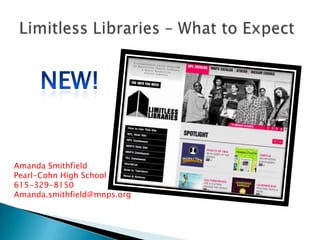Limitless Libraries – What to Expect NEW! Amanda Smithfield Pearl-Cohn High School 615-329-8150 Amanda.smithfield@mnps.org 
