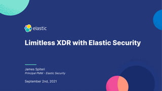 Limitless XDR with Elastic Security
James Spiteri
Principal PMM  Elastic Security
September 2nd, 2021
 