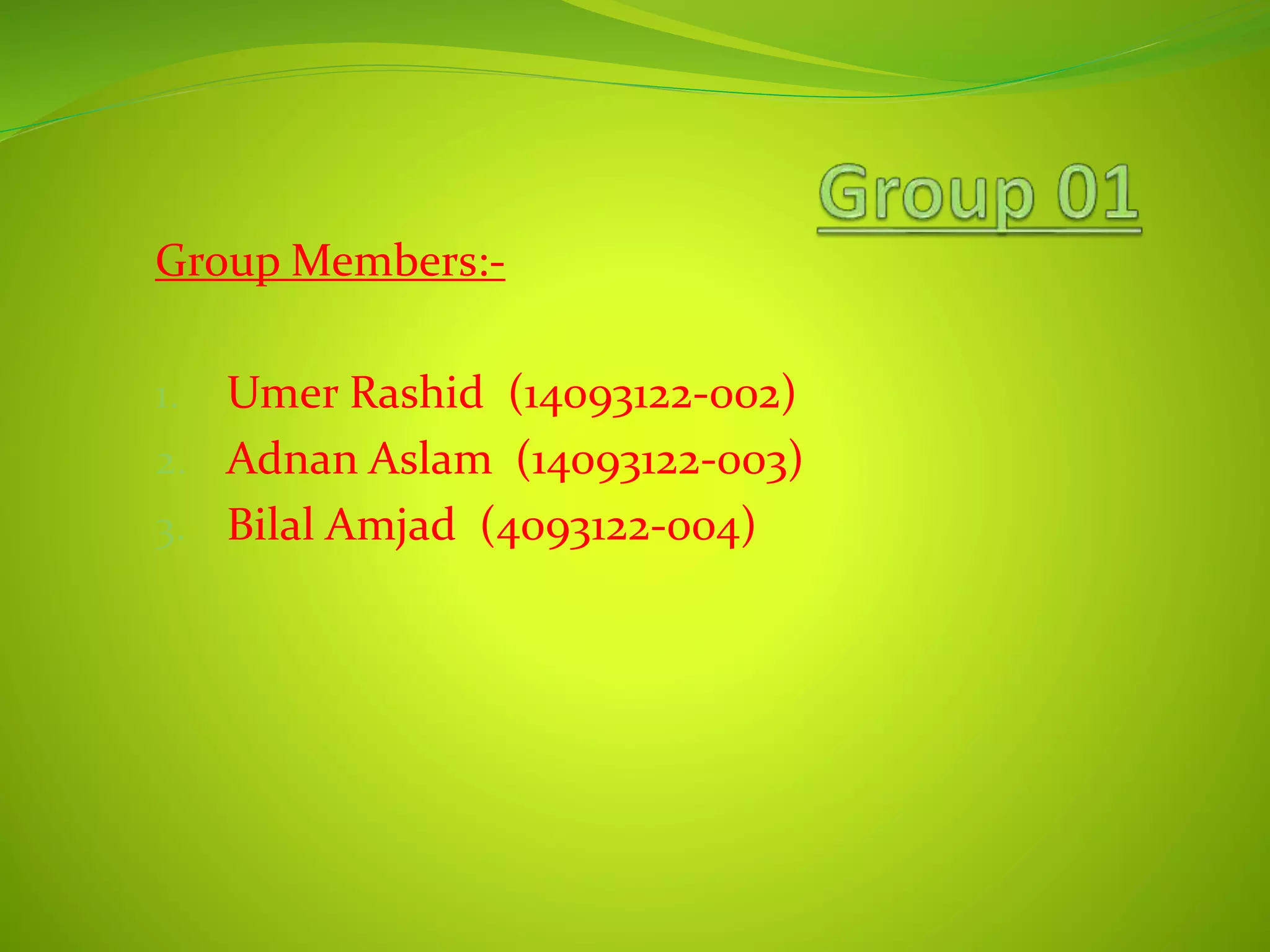 Group Members:-
1. Umer Rashid (14093122-002)
2. Adnan Aslam (14093122-003)
3. Bilal Amjad (4093122-004)
 