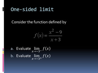 One-sided limit
Consider the function defined by
a. Evaluate lim
𝑥→−3−
𝑓 𝑥
b. Evaluate lim
𝑥→−3+
𝑓 𝑥
 