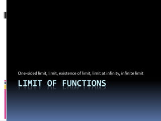 LIMIT OF FUNCTIONS
One-sided limit, limit, existence of limit, limit at infinity, infinite limit
 