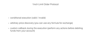 1inch Limit Order Protocol
- conditional execution (valid / invalid)

- arbitrary price discovery (you can use any formula for exchange)

- custom callback during the execution (perform any actions before debiting
funds from your account)

 