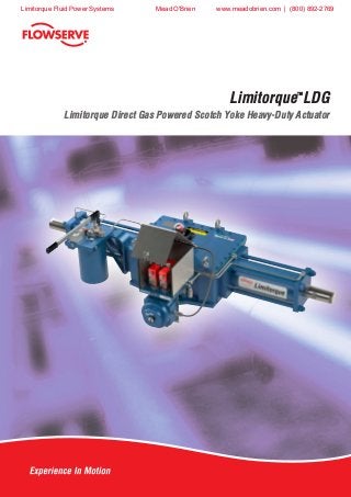 ®
Limitorque
TM
LDG
Limitorque Direct Gas Powered Scotch Yoke Heavy-Duty Actuator
Limitorque Fluid Power Systems Mead O'Brien www.meadobrien.com | (800) 892-2769
 
