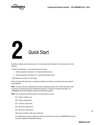 5
Limitorque QX Electronic Actuator  FCD LMENIM3313-02 – 03/12
flowserve.com
2	Quick Start
Quick Start provides step-by-st...