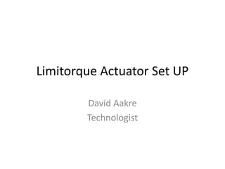 Limitorque Actuator Set UP
David Aakre
Technologist
 