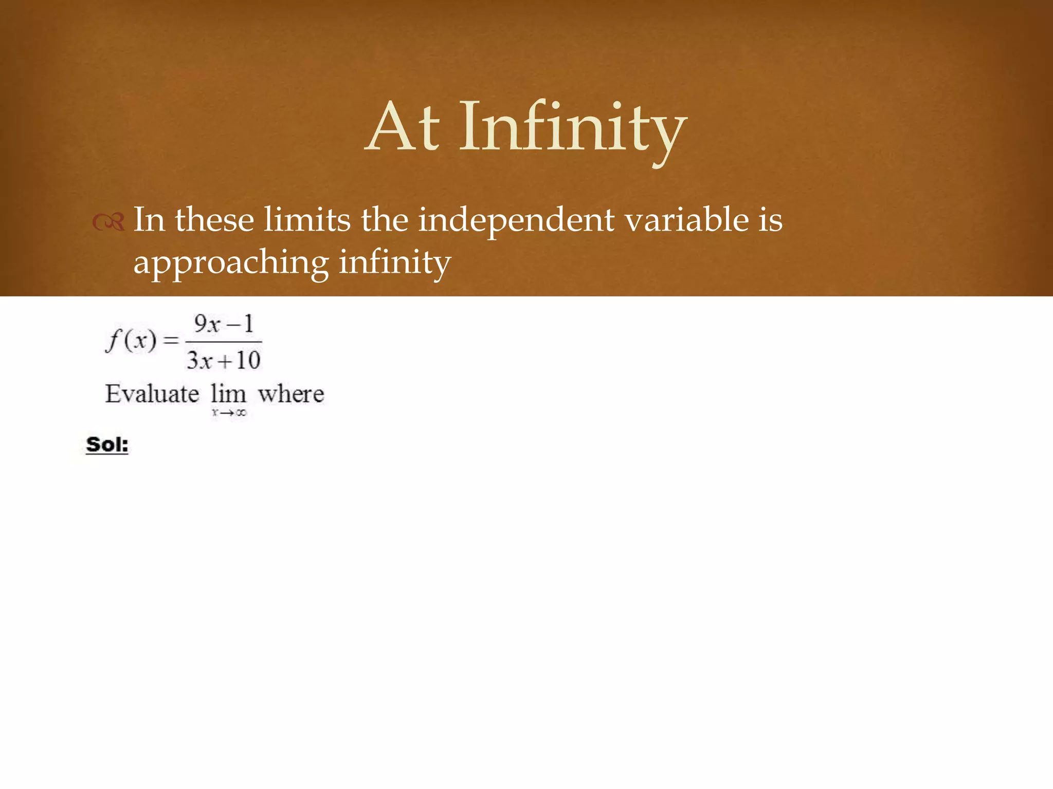  In these limits the independent variable is
approaching infinity
At Infinity
