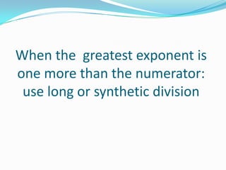 When the  greatest exponent is one more than the numerator: use long or synthetic division