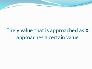 The y value that is approached as X approaches a certain value