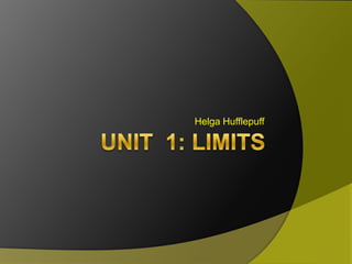 Unit  1: Limits Helga Hufflepuff 