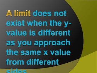A limit does not exist when the y-value is different as you approach the same x value from different sides