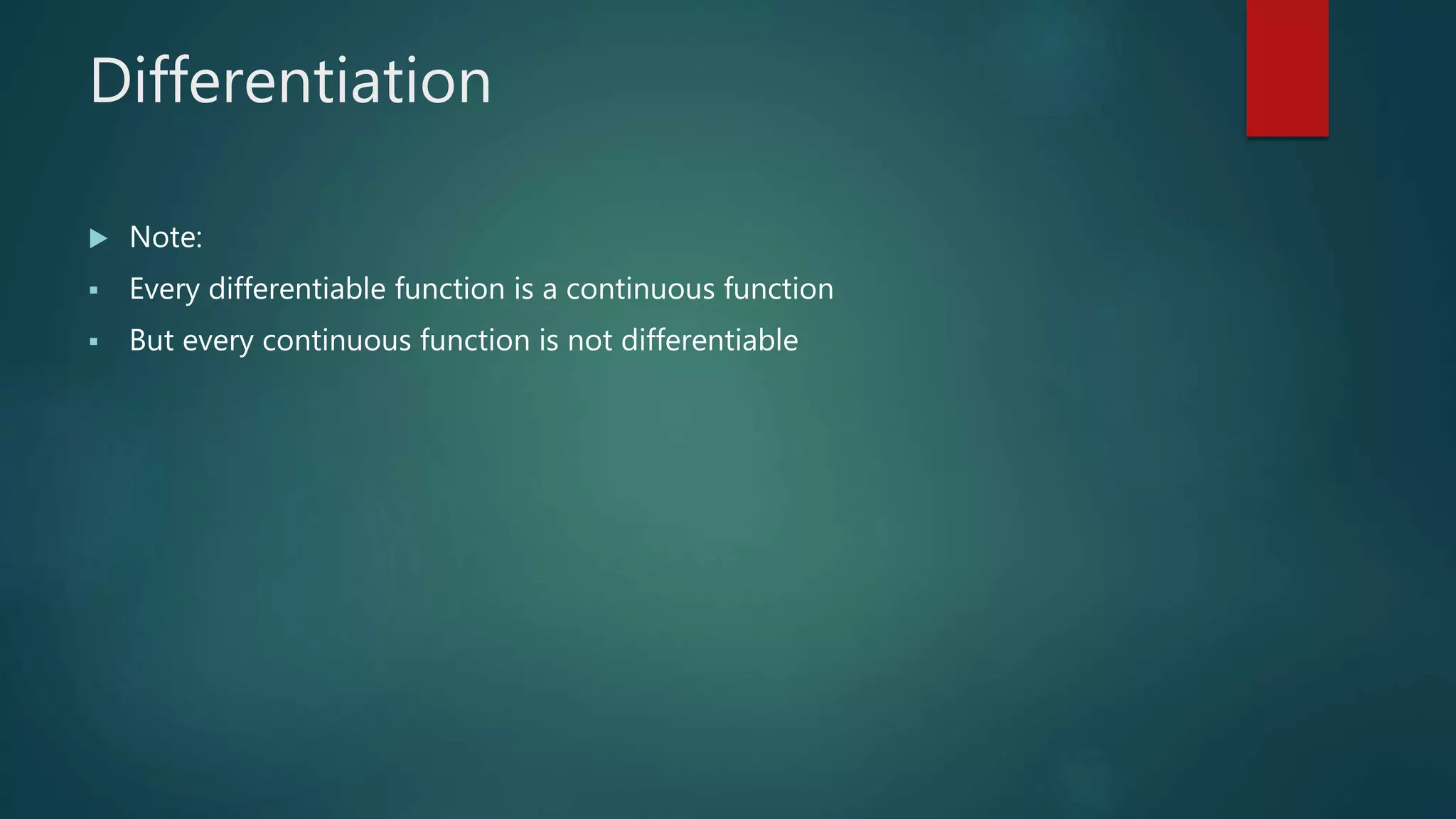 Differentiation
 Note:
 Every differentiable function is a continuous function
 But every continuous function is not differentiable
 