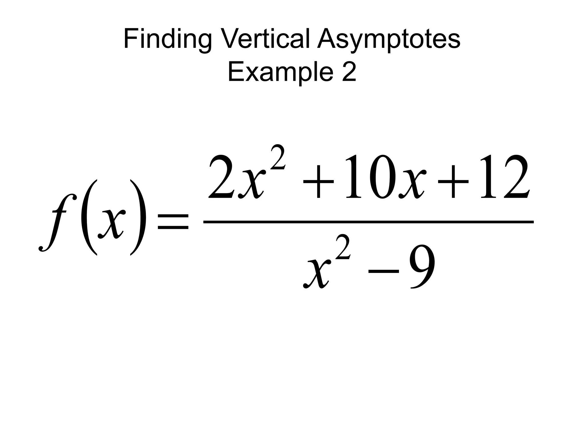Finding Vertical Asymptotes
Example 2
 
9
12
10
2
2
2




x
x
x
x
f
 