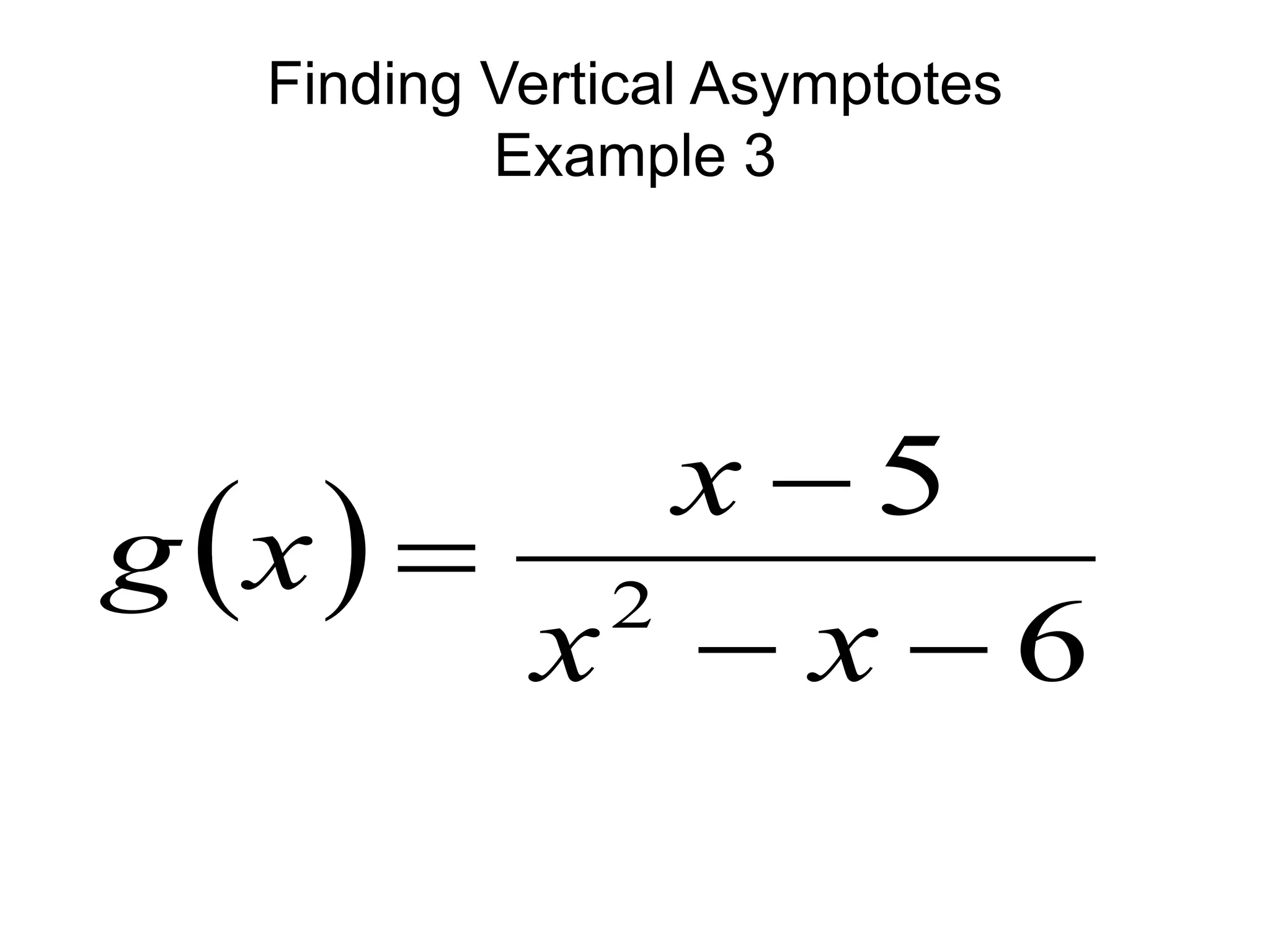 Finding Vertical Asymptotes
Example 3
 
6
5
2




x
x
x
x
g
 