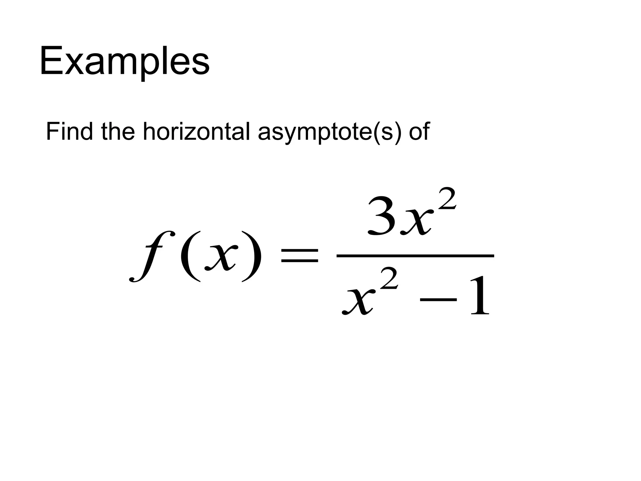 Examples
Find the horizontal asymptote(s) of
2
2
3
( )
1
x
f x
x


 