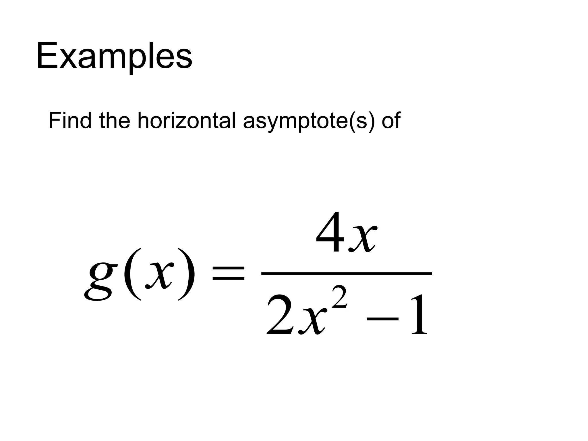 Examples
Find the horizontal asymptote(s) of
2
4
( )
2 1
x
g x
x


 