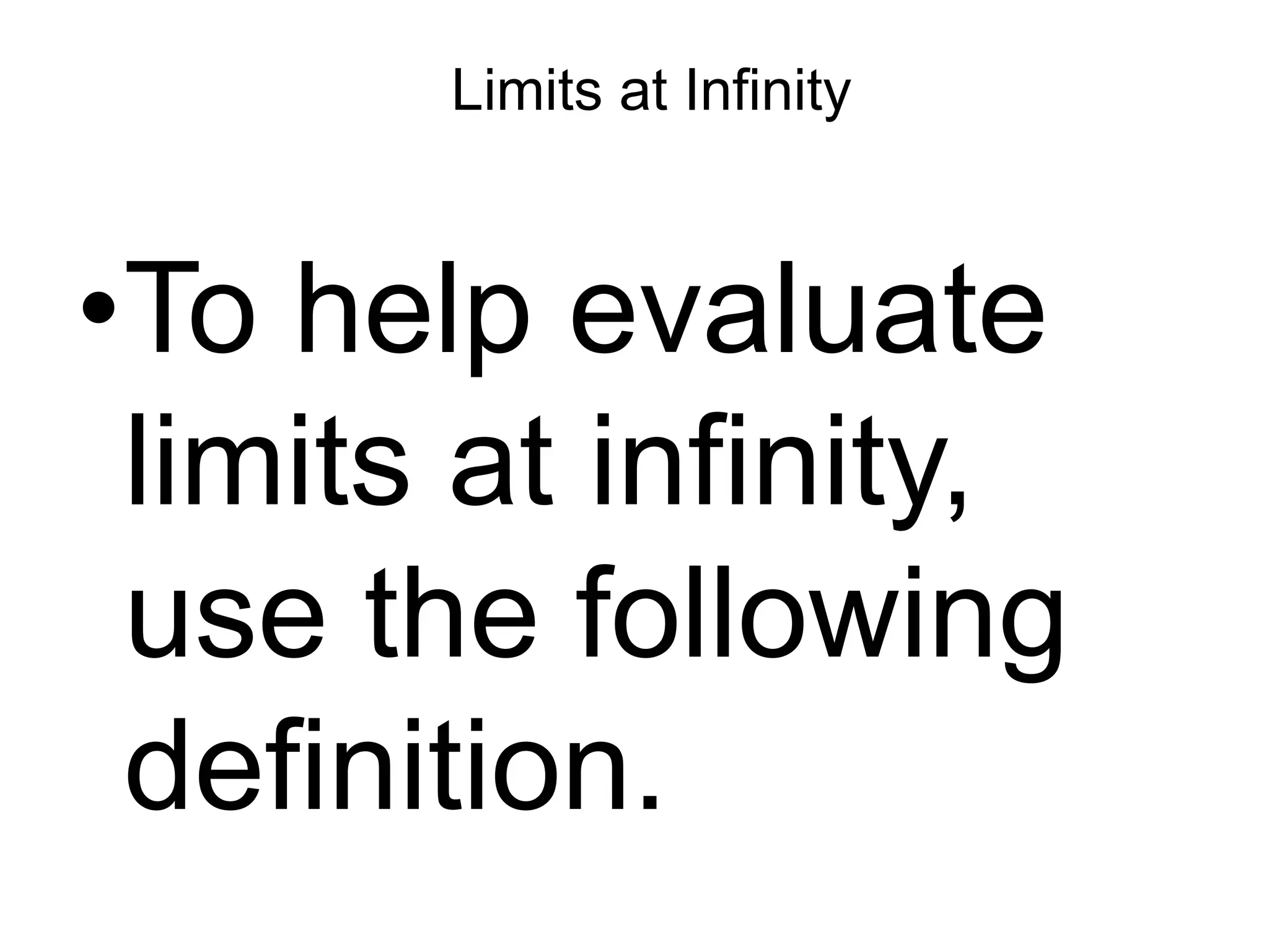 Limits at Infinity
•To help evaluate
limits at infinity,
use the following
definition.
 