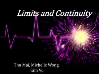 Limits and Continuity




Thu Mai, Michelle Wong,
        Tam Vu
 