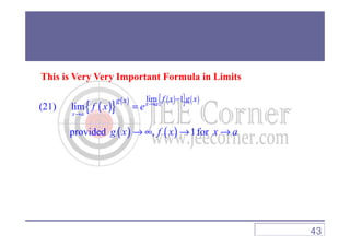 (21) ( ){ } ( ) ( ){ } ( )lim 1
lim
x a
x ag x f x g x
f x e
→
→
−
=
This is Very Very Important Formula in Limits
provided ( ) ( ), 1g x f x→ ∞ → for x a→
43
 
