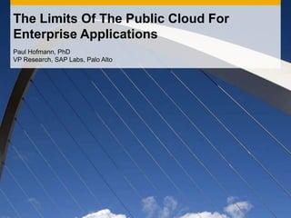 The Limits Of The Public Cloud For Enterprise Applications Paul Hofmann, PhDVP Research, SAP Labs, Palo Alto 