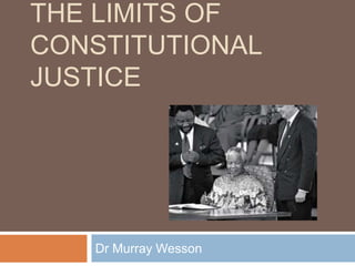 THE LIMITS OF
CONSTITUTIONAL
JUSTICE
Dr Murray Wesson
 