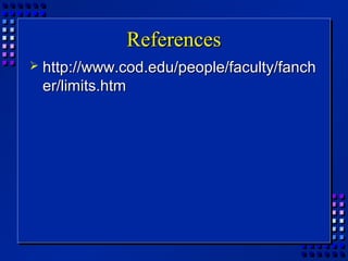 ReferencesReferences
 http://www.cod.edu/people/faculty/fanchhttp://www.cod.edu/people/faculty/fanch
er/limits.htmer/limits.htm
 