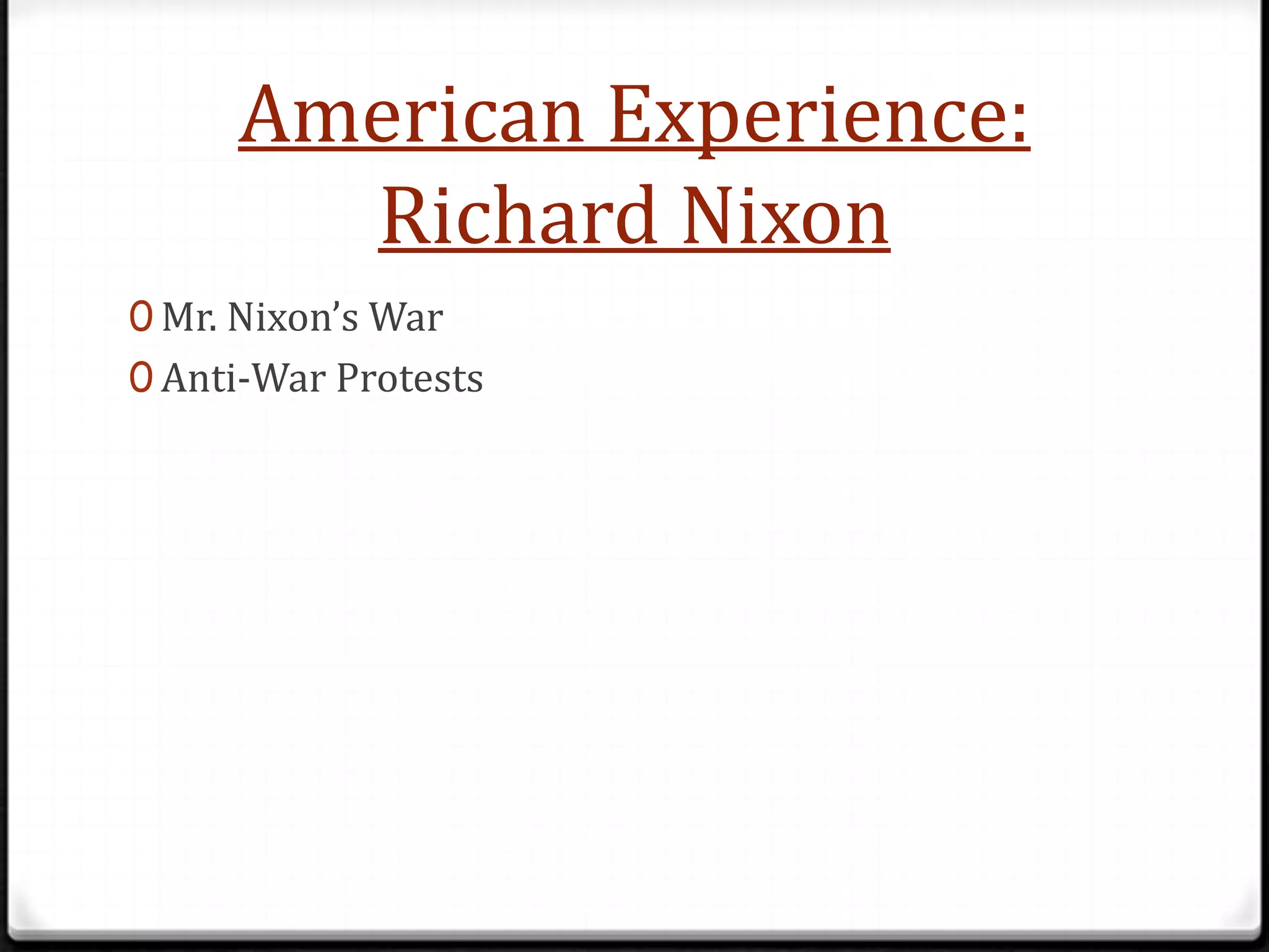 American Experience:
       Richard Nixon
0 Mr. Nixon’s War
0 Anti-War Protests
 
