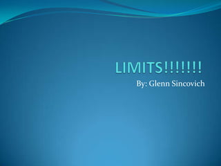 LIMITS!!!!!!! By: Glenn Sincovich 