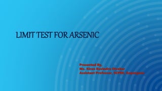 LIMIT TEST FOR ARSENIC
Presented By,
Ms. Kiran Ravindra Divekar
Assistant Professor, SCPER, Kopargaon
 