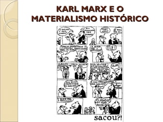 KARL MARX E OKARL MARX E O
MATERIALISMO HISTÓRICOMATERIALISMO HISTÓRICO
 