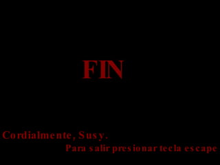 FIN Cordialmente, Susy. Para salir presionar tecla escape 