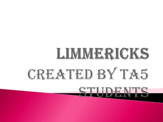 Limmericks Created by TA5 students 