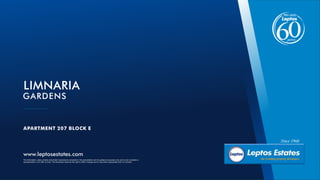 www.leptosestates.com
The information, plans, photos and artists’ impressions contained in this presentation are for guidance purposes only and do not constitute a
representation or an offer to treat. The Developer reserves the right to effect changes as he may deem appropriate prior to Contract.
LIMNARIA
GARDENS
APARTMENT 207 BLOCK E
 