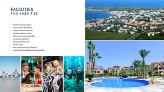 Award winning project
Very close to the beach
Large Communal s.pools
Heated outdoor s.pool
Club with Restaurant & Bar
Landscaped gardens
Ample parking areas
Tennis Court
Best rental loca on in Paphos
Leptos Gold Card Membership Beneﬁts
FACILITIES
AND AMENITIES
 