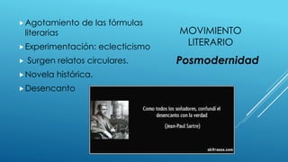 MOVIMIENTO
LITERARIO
Agotamiento de las fórmulas
literarias
Experimentación: eclecticismo
 Surgen relatos circulares.
Novela histórica.
Desencanto
Posmodernidad
 