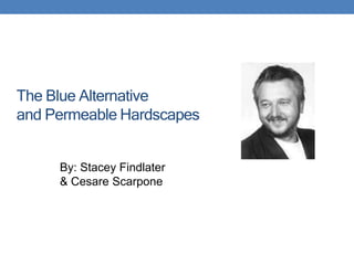 The Blue Alternative
and Permeable Hardscapes


     By: Stacey Findlater
     & Cesare Scarpone
 