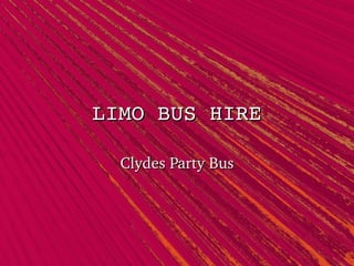 LIMO BUS HIRELIMO BUS HIRE
Clydes Party BusClydes Party Bus
 
