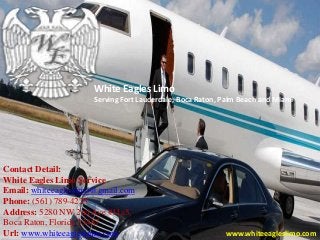 White Eagles Limo
Serving Fort Lauderdale, Boca Raton, Palm Beach and Miami
Contact Detail:
White Eagles Limo Service
Email: whiteeagleslimo@gmail.com
Phone: (561) 789-4225
Address: 5280 NW 2nd Ave #11a5,
Boca Raton, Florida 33487
Url: www.whiteeagleslimo.com www.whiteeagleslimo.com
 