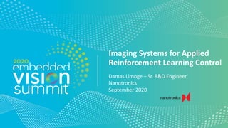 © 2020 Nanotronics
Imaging Systems for Applied
Reinforcement Learning Control
Damas Limoge – Sr. R&D Engineer
Nanotronics
September 2020
 