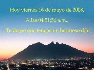 Hoy  miércoles 3 de junio de 2009 , A las  02:52:23 a.m. , ¡ Te deseo que tengas un hermoso día ! 