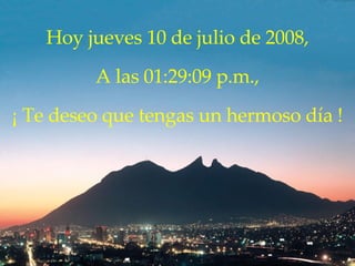 Hoy  jueves 4 de junio de 2009 , A las  01:31:42 a.m. , ¡ Te deseo que tengas un hermoso día ! 